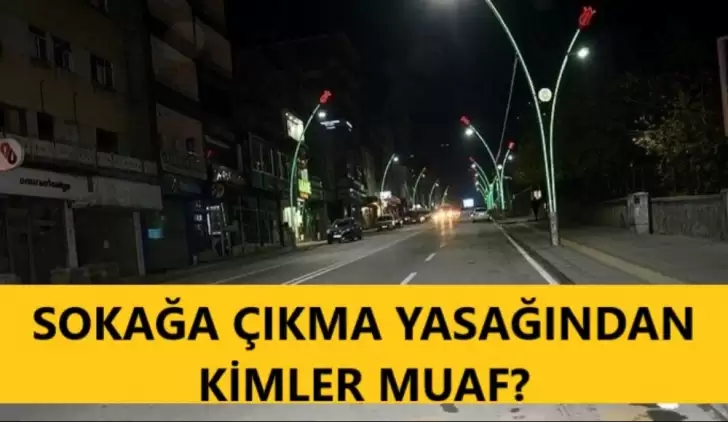 Sokağa çıkma yasağından kimler muaf, yasak kimleri kapsıyor?