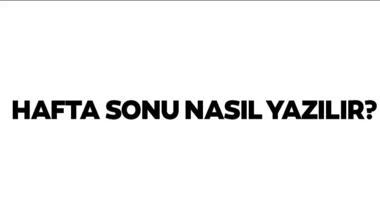 Hafta sonu nasıl yazılır? Haftasonu mu Hafta sonu mu? TDK