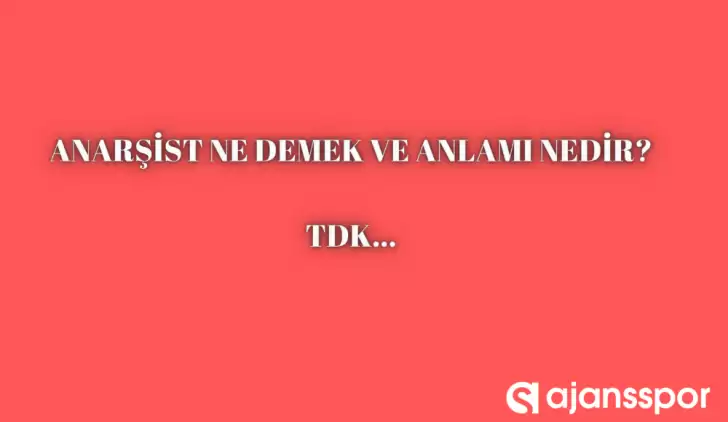 Anarşist nedir? Anarşist ne anlama gelir? Anarşist kelimesinin TDK sözlük anlamı ne?