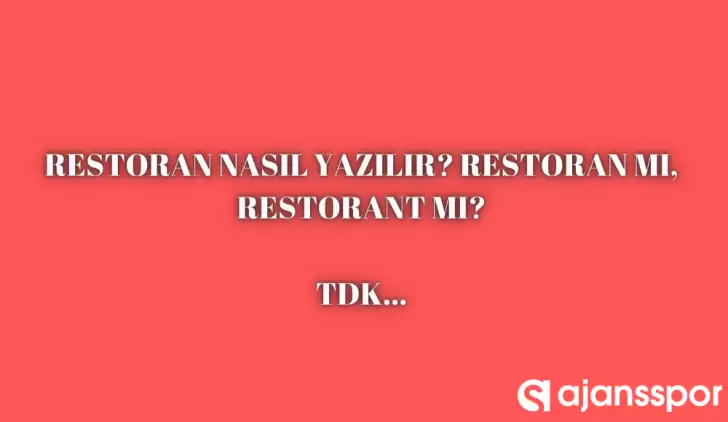 Restoran nasıl yazılır? TDK’ya göre ‘restoran’ mı restorant mı?