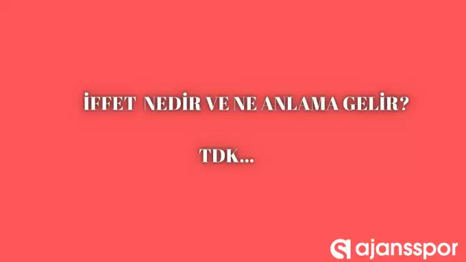 İffet nedir, ne anlama gelir ve nerelerde kullanılır? İffet TDK kelime anlamı nedir