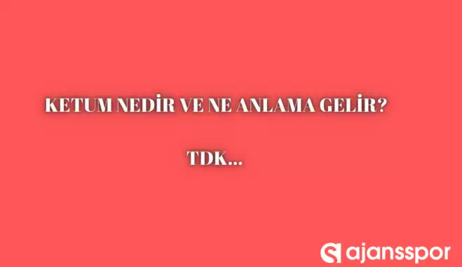 Ketum nedir, ne anlama gelir ve nerelerde kullanılır? Ketum TDK kelime anlamı nedir?