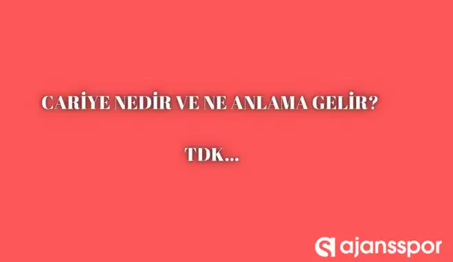 Cariye nedir, ne anlama gelir ve nerelerde kullanılır? Cariye TDK kelime anlamı nedir?
