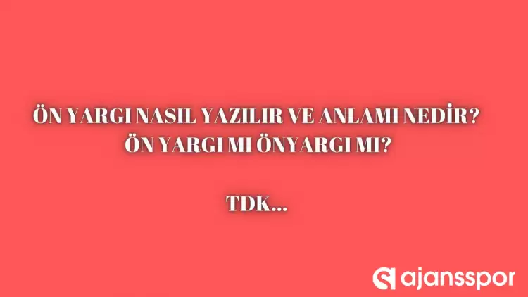 Ön yargı nasıl yazılır? TDK’ya göre ‘önyargı’ bitişik mi ayrı mı yazılır? Ön yargı mı önyargı mı?