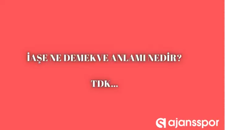 İaşe nedir, ne anlama gelir ve nerelerde kullanılır? 'İaşe' TDK kelime anlamı nedir?