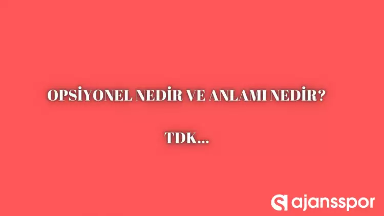 Opsiyonel nedir, ne anlama gelir ve nerelerde kullanılır? Opsiyonel TDK kelime anlamı nedir?