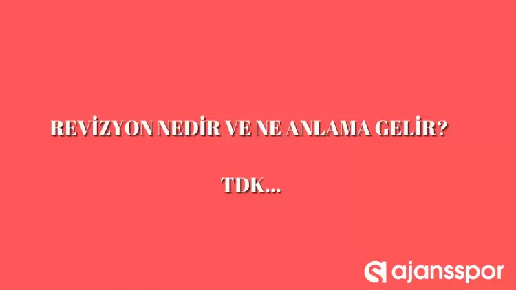 Revizyon nedir, ne anlama gelir ve nerelerde kullanılır? Revizyon TDK kelime anlamı nedir?