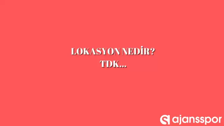 Lokasyon ne anlama gelir? Lokasyon ne demek? Lokasyon nedir? Lokasyon TDK kelime anlamı