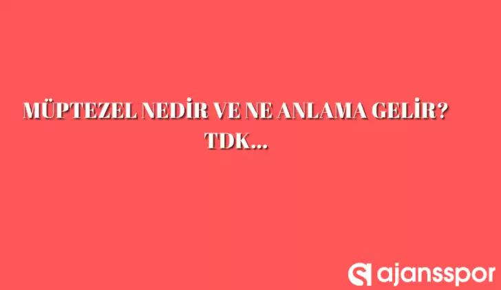 Müptezel nedir, ne anlama gelir ve nerelerde kullanılır? Müptezel TDK kelime anlamı nedir