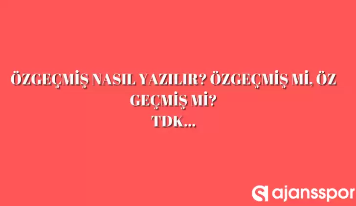 Özgeçmiş nasıl yazılır? TDK’ya göre ‘Özgeçmiş’ bitişik mi ayrı mı yazılır? Özgeçmiş mi öz geçmiş mi?
