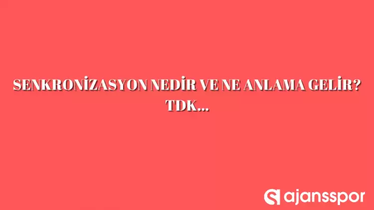 Senkronizasyon nedir, ne anlama gelir ve nerelerde kullanılır? Senkronizasyon TDK kelime anlamı nedir?