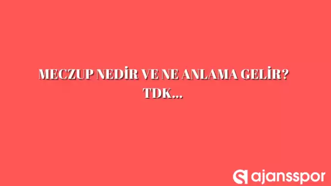 Meczup nedir, ne anlama gelir ve nerelerde kullanılır? Meczup TDK kelime anlamı nedir