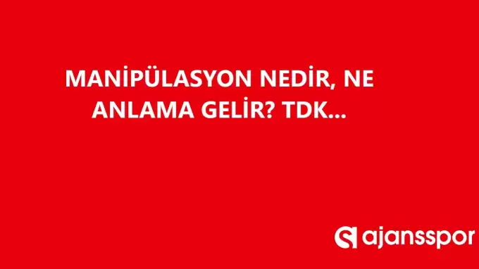 Manipülasyon nedir, ne anlama gelir ve nerelerde kullanılır? Manipülasyon TDK kelime anlamı nedir?