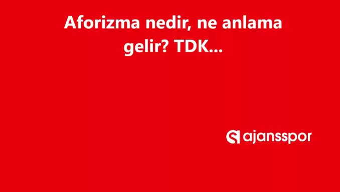 Aforizma nedir, ne anlama gelir ve nerelerde kullanılır? Aforizma TDK kelime anlamı nedir?