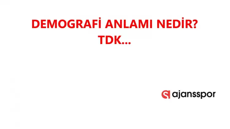 Demografi nedir, ne anlama gelir ve nerelerde kullanılır? Demografi TDK kelime anlamı nedir?