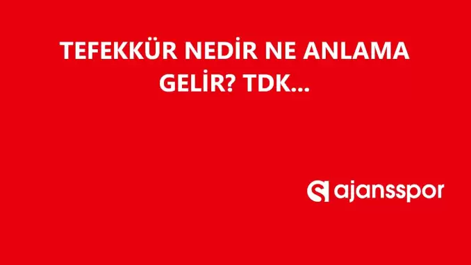 Tefekkür nedir, ne anlama gelir ve nerelerde kullanılır? Tefekkür TDK kelime anlamı nedir?