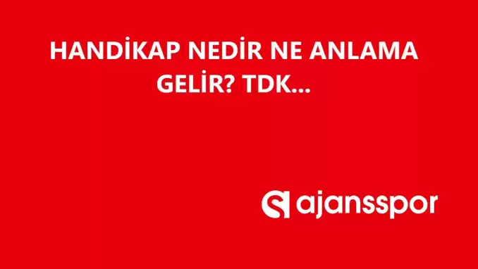 Handikap nedir, ne anlama gelir ve nerelerde kullanılır? Handikap TDK kelime anlamı nedir?