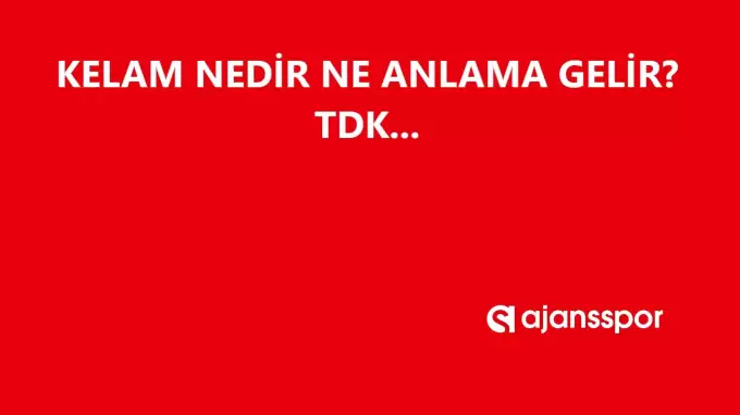 Kelam nedir, ne anlama gelir ve nerelerde kullanılır? Kelam TDK kelime anlamı nedir?