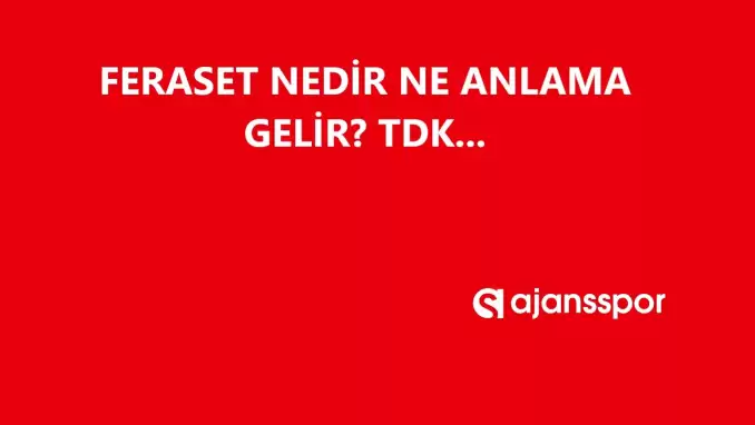 Feraset nedir, ne anlama gelir ve nerelerde kullanılır? Feraset TDK kelime anlamı nedir?