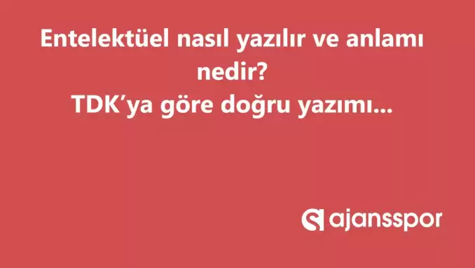 Entelektüel nasıl yazılır? TDK’ya göre ‘Entelektüel’ bitişik mi ayrı mı yazılır? Entelektüel