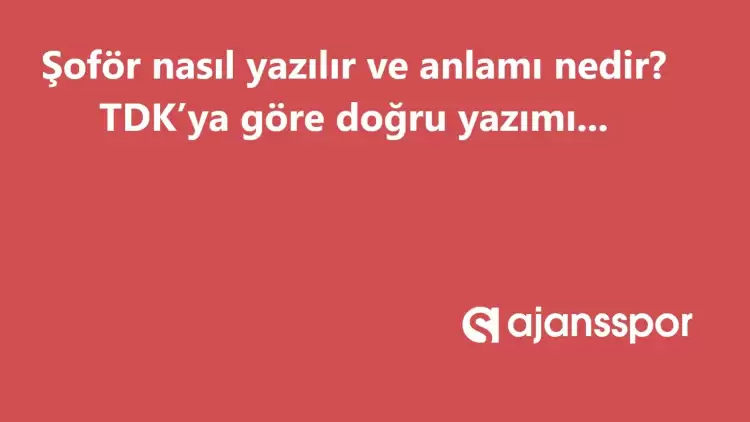 Şoför nasıl yazılır? TDK’ya göre ‘Şoför’ mü 'Şöför mü'?