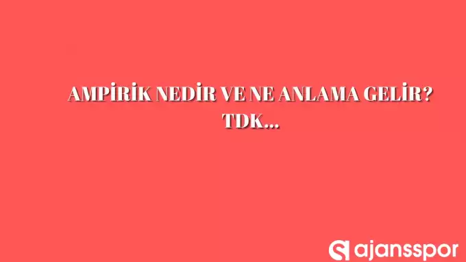 Ampirik nedir, ne anlama gelir ve nerelerde kullanılır? Ampirik TDK kelime anlamı nedir