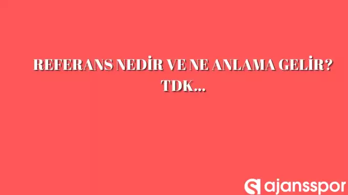 Referans nedir, ne anlama gelir ve nerelerde kullanılır? Referans TDK kelime anlamı nedir