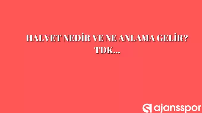 Halvet nedir, ne anlama gelir ve nerelerde kullanılır? Halvet TDK kelime anlamı nedir