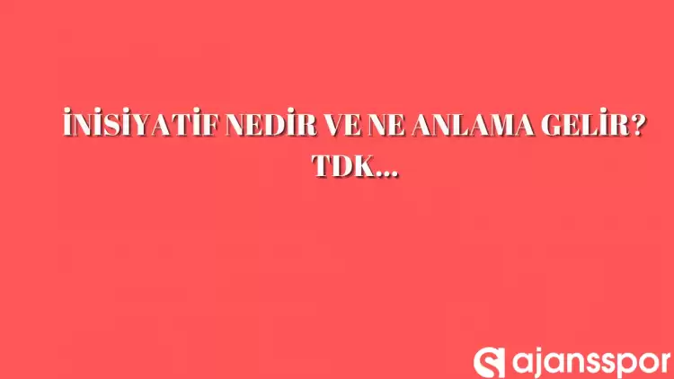İnisiyatif nedir, ne anlama gelir ve nerelerde kullanılır? İnisiyatif TDK kelime anlamı nedir