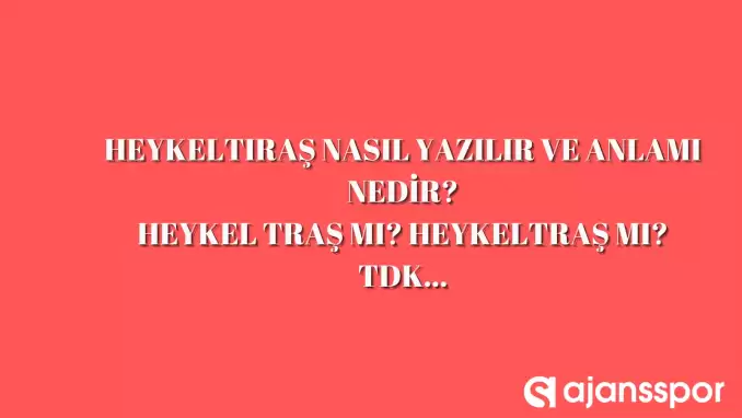 Heykeltıraş nasıl yazılır? TDK’ya göre ‘Heykeltıraş’ bitişik mi ayrı mı yazılır? Heykeltraş mı Heykeltıraş mı yoksa Heykel tıraş mı?