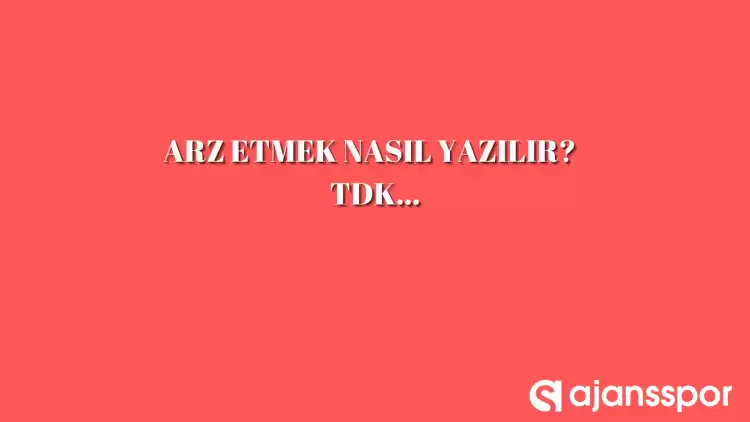 Arz etmek nasıl yazılır? Ayrı mı birleşik mi?