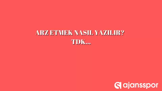 Arz etmek nasıl yazılır? Ayrı mı birleşik mi?