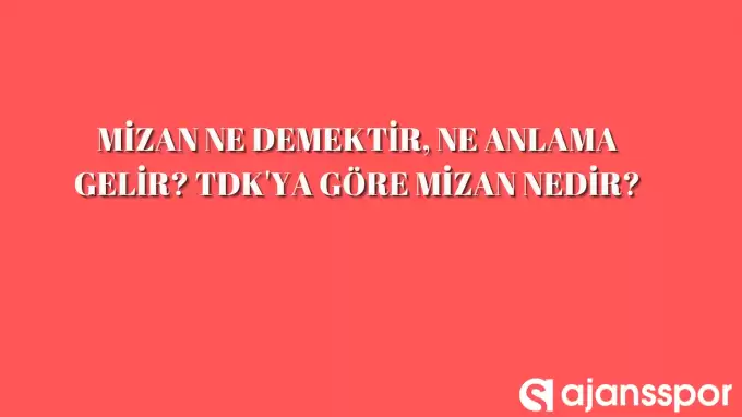 Mizan ne demek ve ne anlama geliyor? TDK'ya göre yazımı...