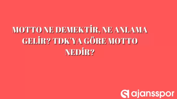Motto ne demek ve ne anlama geliyor? TDK'ya göre mottonun anlamı ne?