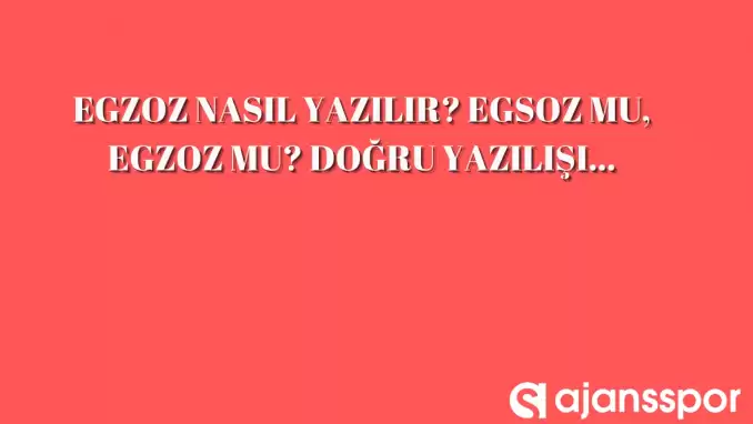 Egzoz nasıl yazılır? Egzoz mu egsoz mu? İşte doğru yazılışı...