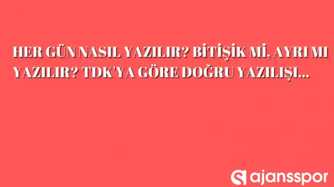 Her gün nasıl yazılır? Her gün mü hergün mü? İşte doğru yazılışı...