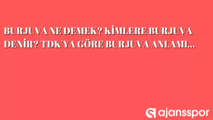 Burjuva ne demek, ne anlama gelir ve kimlere burjuva denir?