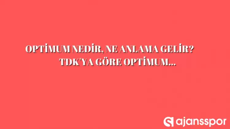 Optimum nedir, ne anlama gelir ve nerelerde kullanılır? Optimum TDK kelime anlamı nedir?
