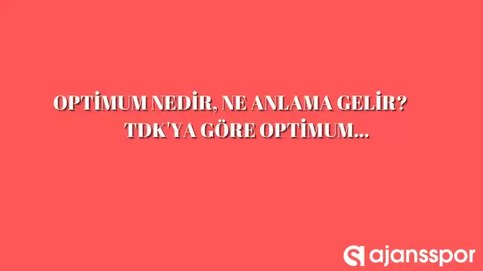 Optimum nedir, ne anlama gelir ve nerelerde kullanılır? Optimum TDK kelime anlamı nedir?
