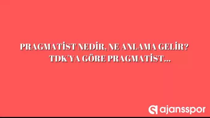 Pragmatist nedir, ne anlama gelir, nerelerde kullanılır? TDK’ya göre pragmatistin anlamı
