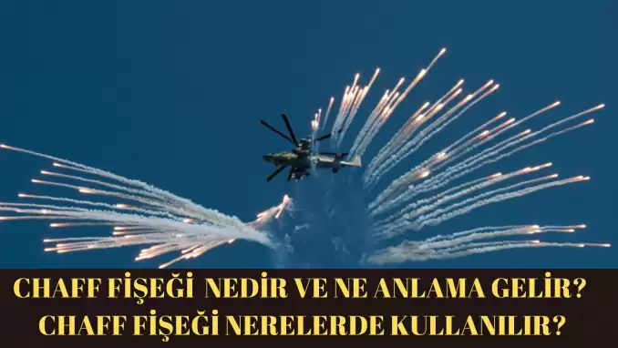Chaff fişeği nedir, ne işe yarar? Chaff fişeği nerede kullanılıyor?