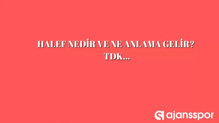 Halef nedir, ne anlama gelir ve nerelerde kullanılır? Halef TDK kelime anlamı nedir?