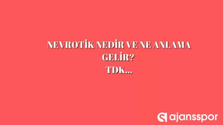 Nevrotik nedir, ne anlama gelir ve nerelerde kullanılır? Nevrotik TDK kelime anlamı nedir?