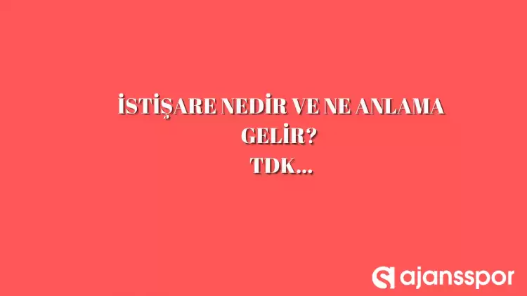 İstişare nedir, ne anlama gelir ve nerelerde kullanılır? İstişare TDK kelime anlamı nedir?