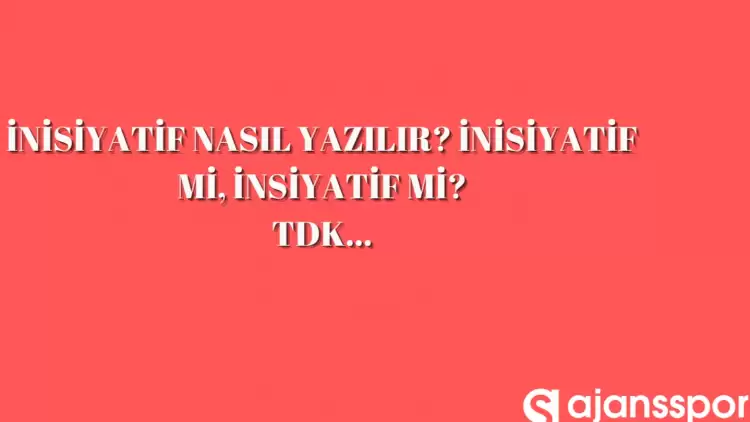 İnisiyatif nasıl yazılır? TDK’ya göre inisiyatif mi insiyatif mi?