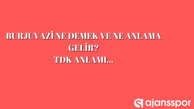 Burjivazi ne demek, ne anlama gelir? Burjuvazi TDK anlamı