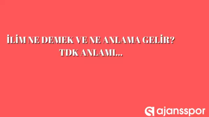 İlim nedir, ne anlama geliyor? İlim TDK anlamı...