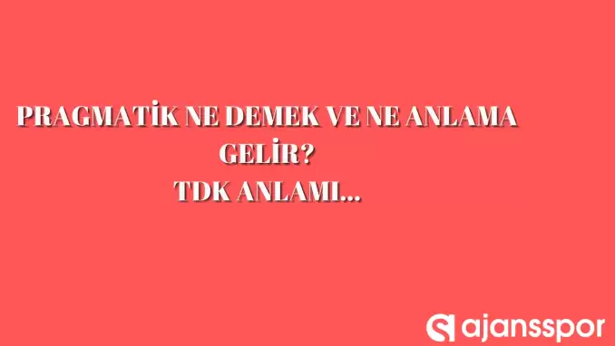 Pragmatik nedir ve ne anlama geliyor? TDK pragmatik anlamı...
