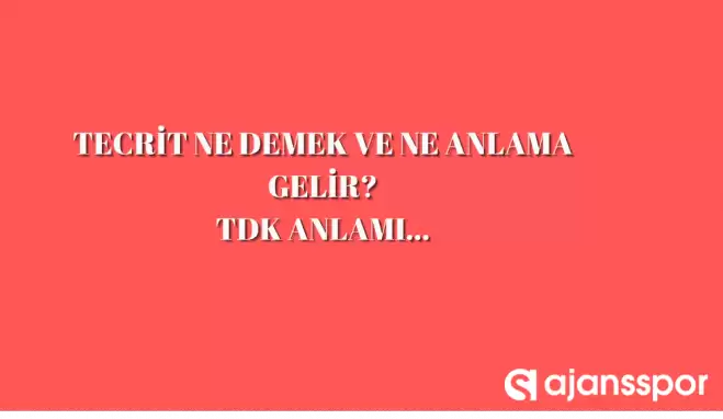 Tecrit ne demek, ne anlama gelir? TDK anlamı ve örnekleri...