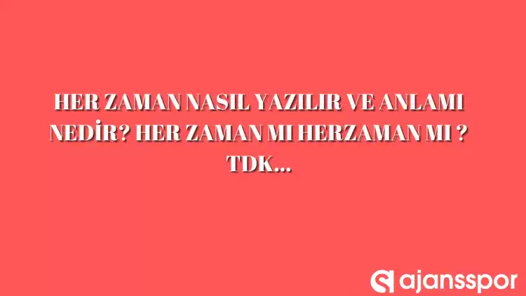  Her zaman nasıl yazılır? TDK’ya göre ‘Her zaman’ bitişik mi ayrı mı yazılır? Herzaman mı Her zaman mı?